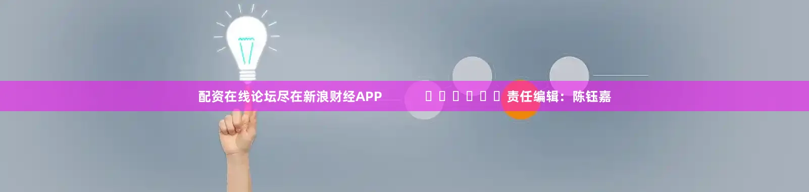 配资在线论坛尽在新浪财经APP            						责任编辑：陈钰嘉