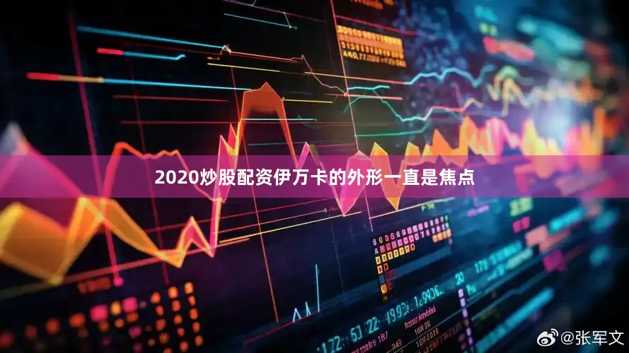 2020炒股配资伊万卡的外形一直是焦点