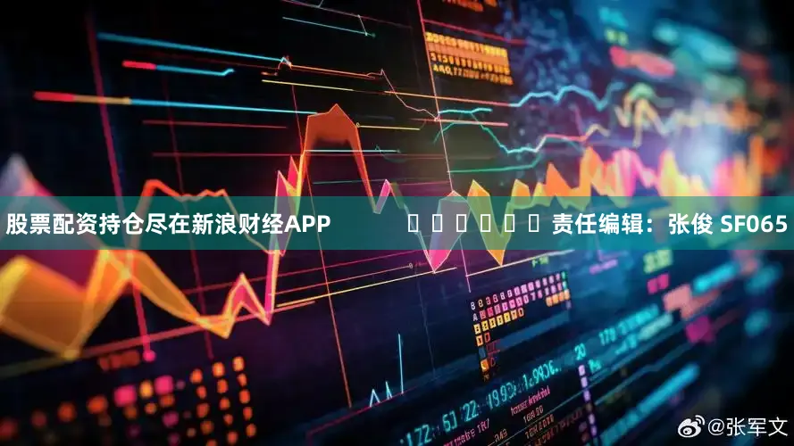 股票配资持仓尽在新浪财经APP            						责任编辑：张俊 SF065