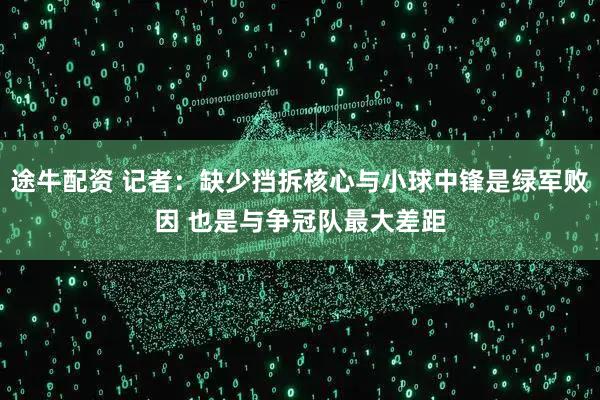 途牛配资 记者：缺少挡拆核心与小球中锋是绿军败因 也是与争冠队最大差距