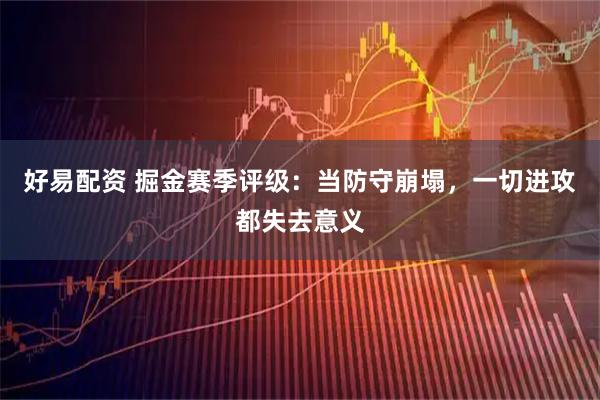 好易配资 掘金赛季评级：当防守崩塌，一切进攻都失去意义